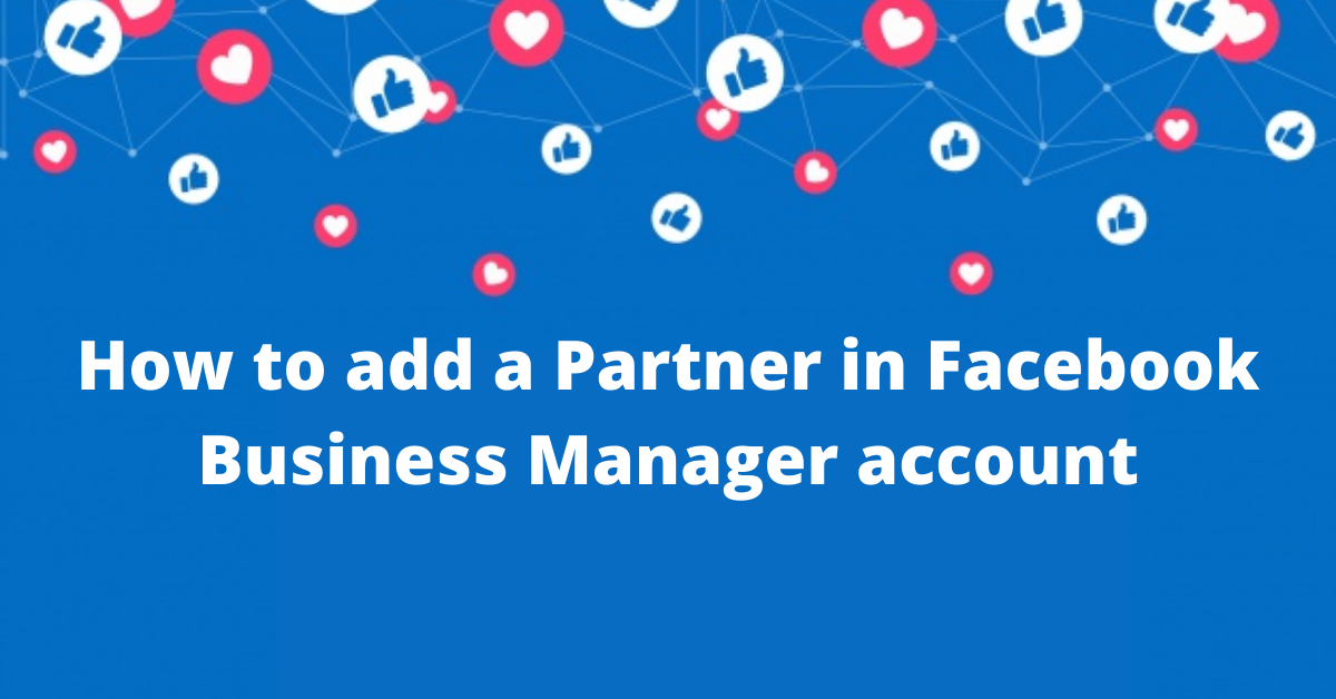 How to add a Partner in Facebook Business Manager account - The Media Ant