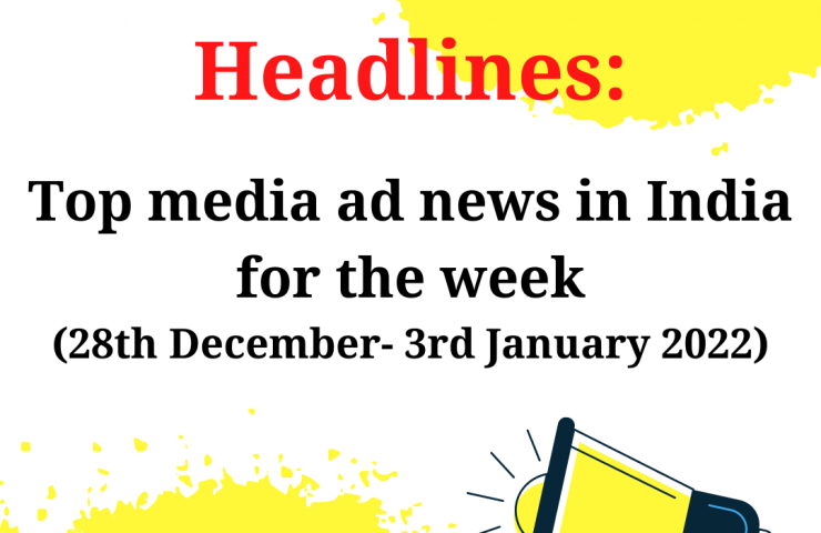 Headlines: Top Media Ad News In India For The Week (Date: 28Th December – 3Rd January 2022) 1 Top Media Ad News In India For The Week