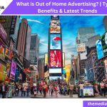 What Is Out Of Home Advertising? | Types, Benefits &Amp; Latest Trends